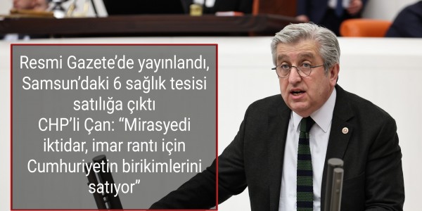 Resmi Gazete’de yayınlandı, Samsun’daki 6 sağlık tesisi satılığa çıktı CHP’li Çan: “Mirasyedi iktidar, imar rantı için Cumhuriyetin birikimlerini satıyor”